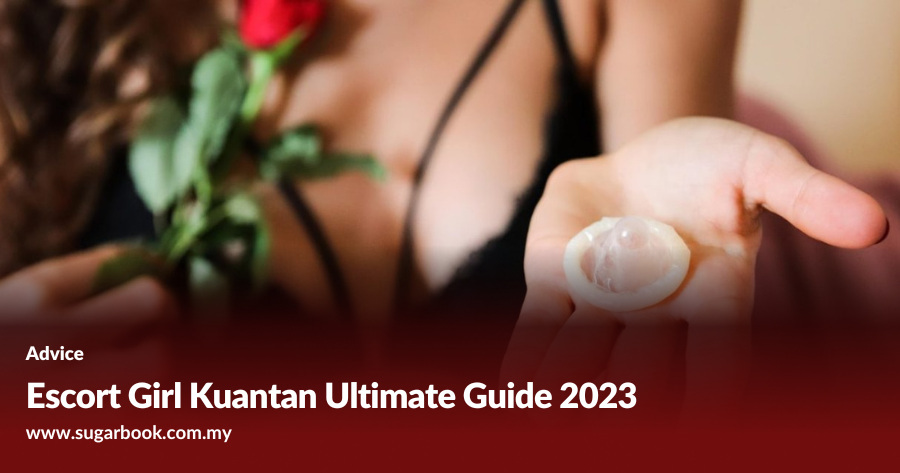 Escort Girl Kuantan (2025 Guide): Premium Services, Booking Tips & Safe Connections