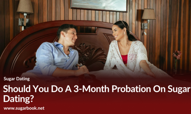 Should You Do A 3-Month Probation On Sugar Dating?