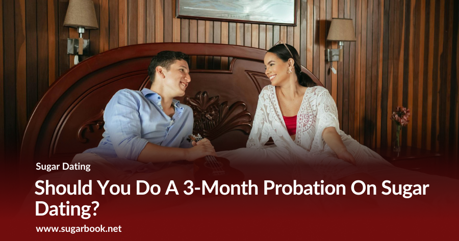 Should You Do A 3-Month Probation On Sugar Dating?