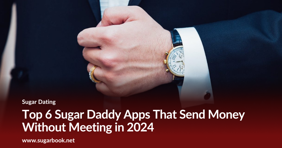 Top 6 Sugar Daddy Apps That Send Money Without Meeting in 2024