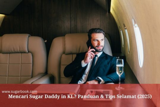 Panduan 2025: Cara Mencari Sugar Daddy di Kuala Lumpur Dengan Selamat & Bijak