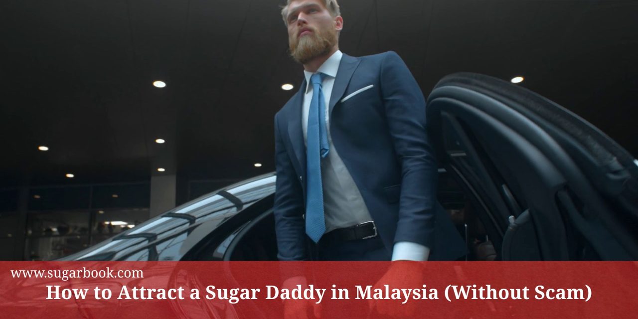 How to Attract a Sugar Daddy in Malaysia (2025 Guide for Women)