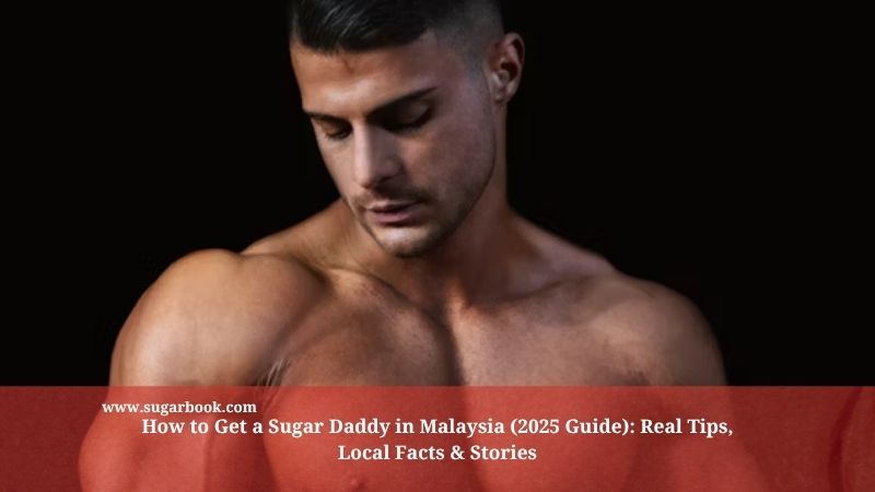 How to Get a Sugar Daddy in Malaysia (2025 Guide)